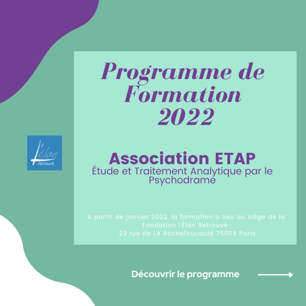 Découvrez le cycle de conférence de l'association ETAP - ÉTUDE ET TRAITEMENT ANALYTIQUE PAR LE PSYCHODRAME de la Fondation l'Élan Retrouvé